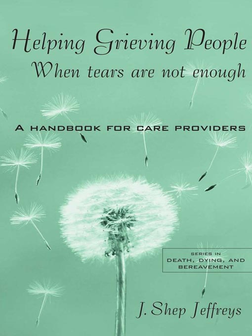 Title details for Helping Grieving People--When Tears Are Not Enough by J. Shep Jeffreys - Available